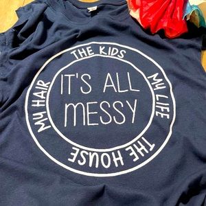 IT’S ALL MESSY Custom Tee XS-4XL